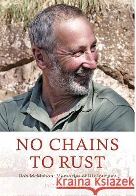 No Chains to Rust: Bob McMahon: Memories of His Journey Peter Ian Henning 9780648400622 Peter Henning