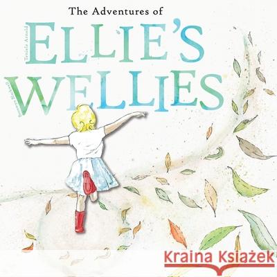 The adventures of Ellie's wellies: Ellie's wellies Teniele B. Arnold Bronwyn Blackwell Pauline Murphy 9780648404132 Peacock Press Australia