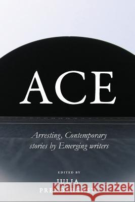 Ace: Arresting Contemporary stories from Emerging writers Prendergast, Julia 9780648404217 Recent Work Press