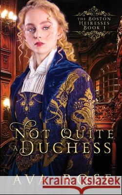Not Quite a Duchess: A Sweet Victorian Gothic Historical Romance Ava Rose 9780648404521 Flourish Books