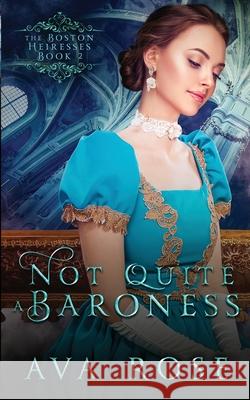 Not Quite a Baroness: A Sweet Victorian Gothic Historical Romance Ava Rose 9780648404538 Flourish Books