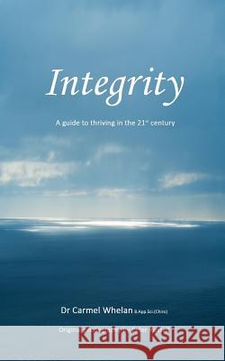 Integrity: A Guide to Thriving in the 21st Century Carmel Whelan, Peter Russell, MD Frcpa (Department of Pathology Duke University Medical Center Durham NC) 9780648404705