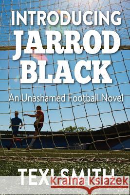 Introducing Jarrod Black: An unashamed football novel Smith, Texi 9780648407331 Popcorn Press