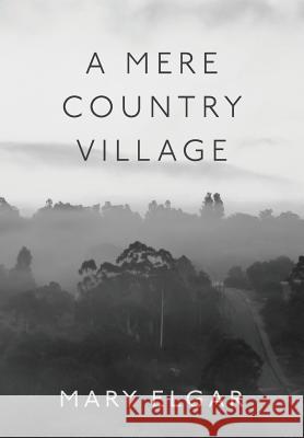 A Mere Country Village: Bridgetown 1868-2018 Celebrating 150 years Elgar, Mary 9780648407591 Book Reality Experience