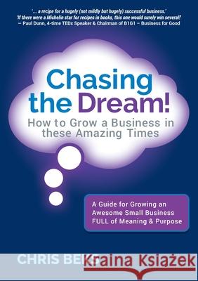 Chasing the Dream!: How to Grow a Business in these Amazing Times Chris Beks 9780648408208 Ceebeks Business Solutions for Good