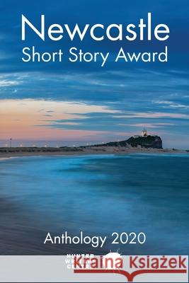 Newcastle Short Story Award 2020 Hunter Writers Centre 9780648409991 Hunter Writers Centre Inc.