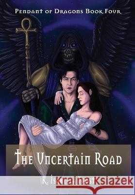 The Uncertain Road: Pendant of Dragons - Book 4 K Isabella Frost   9780648410416 White Light Publishing House