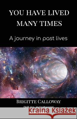 You Have Lived Many Times: A journey in past lives Calloway, Brigitte 9780648410485 White Light Publishing House
