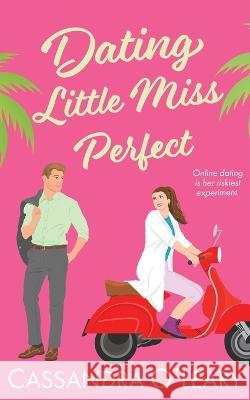 Dating Little Miss Perfect: A steamy, rivals to lovers romcom with a spark of science! Cassandra O'Leary   9780648422778 Cassandra O'Leary, Author
