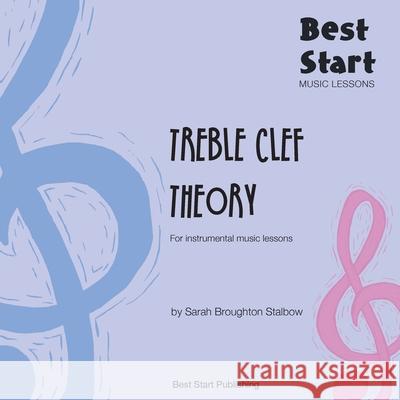 Best Start Music Lessons: Treble Clef Theory: For instrumental music lessons. Sarah Broughto 9780648427094 Sarah Broughton Stalbow