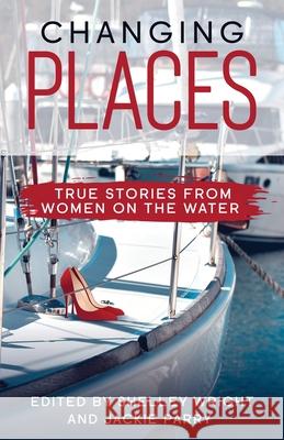 Changing Places: True Stories From Women on the Water Shelley Wright Jackie Parry 9780648428381 Sistership Press Pty Ltd