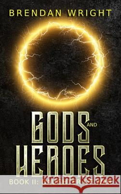 Gods and Heroes Book 2: Daughter of War Brendan Wright 9780648429494