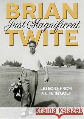 Just Magnificent: Lessons from a Life in Golf Gillian Ednie Twite Brian (Life Stories Australia Inc)  9780648430001 Your Biography