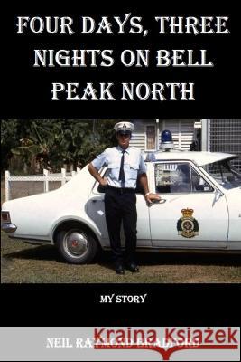 Four Days, Three Nights on Bell Peak North: My Story Neil R. Bradford 9780648430506 Neil Raymond Bradford