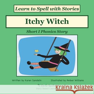 Itchy Witch: Decodable Sound Phonics Reader for Short I Word Families Sandelin, Karen 9780648432104 Clever Speller Pty Ltd