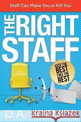 The Right Staff: Keep the Best - Free the Rest D A Spence 9780648438304 Zentex Trust