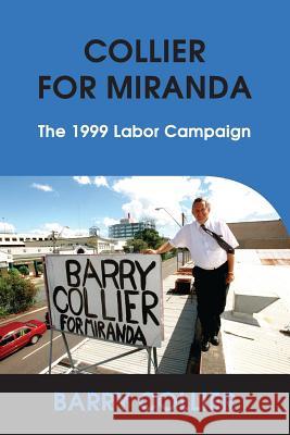 Collier for Miranda: The 1999 Labor Campaign Barry Collier 9780648439301 Dinar Holdings Pty Ltd