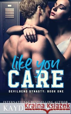 Like You Care: A Dark High School Bully Romance Kaydence Snow 9780648442295 Kaydence Snow