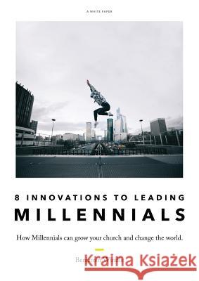 Eight Innovations to Leading Millennials: How Millennials can grow your church and change the world Windle, Benjamin 9780648446323 Thrive Co