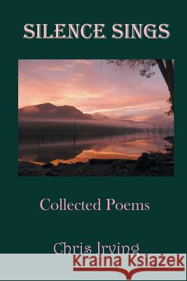 Silence Sings: Collected Poems Chris Irving 9780648449409 Irving Publishing