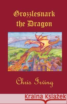 Grozzlesnark the Dragon Chris J Irving, Marie Fisher 9780648449447