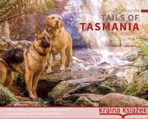 Tails of Tasmania Caitlin J. McColl Caitlin J. McColl Caitlin J. McColl 9780648451907 Ragamuffin Pet Photography