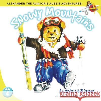 Alexander the Aviator's Adventures: Snowy Mountains Angela Williams, Ruth Elvery 9780648458531 Initiate Media Pty Ltd