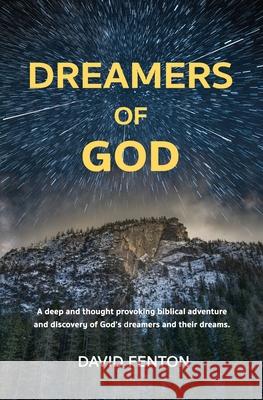 Dreamers of God: A deep and thought provoking biblical adventure and discovery of God's dreamers and their dreams. David Fenton 9780648460220 Starlabel Artistry - Publishing