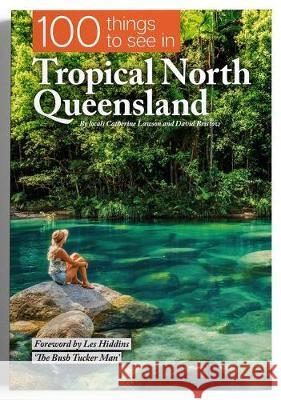 100 Things To See In Tropical North Queensland Catherine Lawson, David Bristow 9780648464624