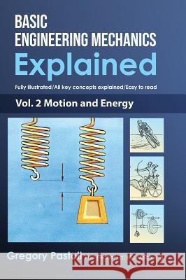 Basic Engineering Mechanics Explained, Volume 2: Motion and Energy Gregory Pastoll Gregory Pastoll  9780648466529