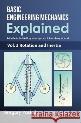 Basic Engineering Mechanics Explained, Volume 3: Rotation and Inertia Gregory Pastoll Gregory Pastoll 9780648466543