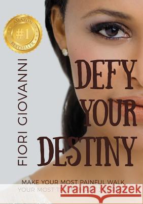 Defy Your Destiny: Make your most painful walk your most triumphant journey Giovanni, Fiori 9780648469100 Sagt Pty Ltd