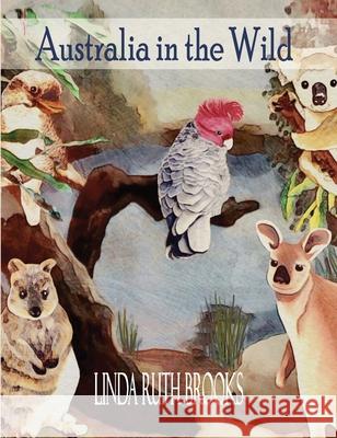 Australia in the Wild: Watercolour art of Australia's unique animals and birds Linda Ruth Brooks Linda Ruth Brooks 9780648473251