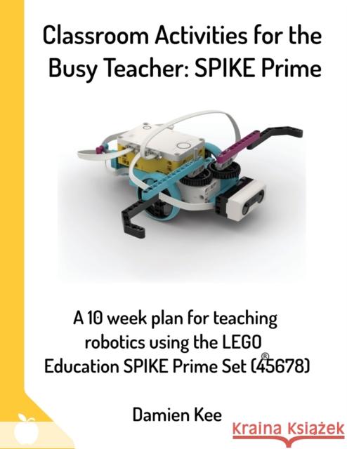 Classroom Activities for the Busy Teacher: SPIKE Prime Damien Kee 9780648475316 Damien Kee