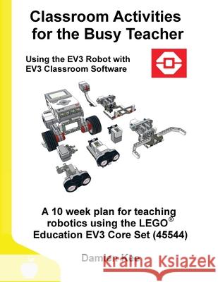 Classroom Activities for the Busy Teacher: EV3 (EV3 Classroom Software) Damien Kee 9780648475330