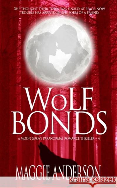 Wolf Bonds: A Moon Grove Paranormal Romance Thriller - Book Four Anderson, Maggie 9780648483632 Bella Luna Books, Australia