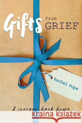 Gifts from Grief: A Journey Back Home Rachel Pope 9780648488439