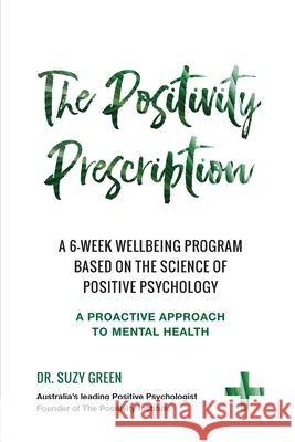 The Positivity Prescription: A six week wellbeing program based on the science of Positive Psychology Suzy Green 9780648489047 Positivity Institute