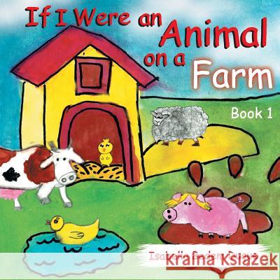 If I Were an Animal on a Farm: Book 1 Isabella L Bedem Duque Isabella L Bedem Duque  9780648491002 Patty Duque