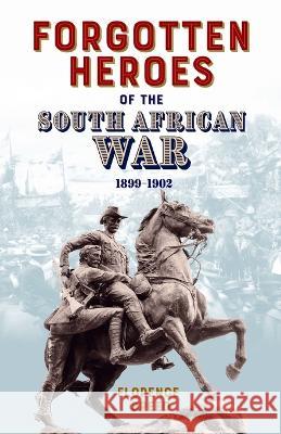 Forgotten Heroes of the South African War 1899-1902 Florence Breed 9780648491644