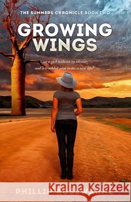 Growing Wings: Can a girl without an identity and a troubled past make a new life? Phillip Rosewarne 9780648491699 Sid Harta Publishers