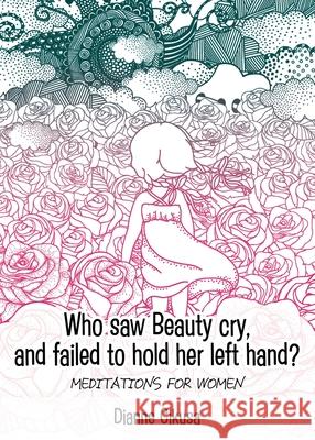 Who saw Beauty cry, and failed to hold her left hand?: Meditations for women Dianne Cikusa 9780648492344 Mignon Press