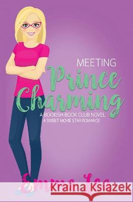 Meeting Prince Charming: A Sweet Movie Star Romance Emma Lea 9780648493655 Emma Lea