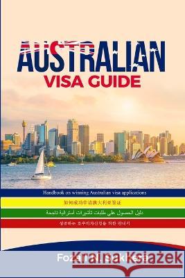 Australian Visa Guide: Handbook on winning Australian visa applications Fozail N Sukhera 9780648495109 Faez Family Trust