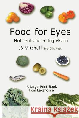 Food for Eyes: Nutrients for ailing vision J B Mitchell, Tane Mitchell, Kira Mitchell 9780648497646 Lakehouse Publications