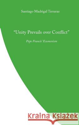 Unity Prevails over Conflict: Pope Francis' Ecumenism Santiago Madrigal Terrazas, Salesians of Don Bosco 9780648497714