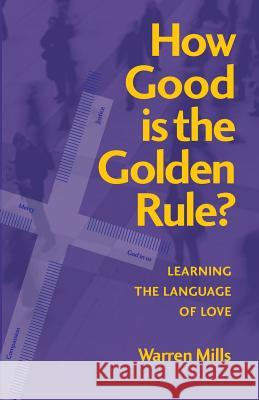 How Good is the Golden Rule?: Learning the Language of Love Warren Mills 9780648497769 Freedom Publishing Books