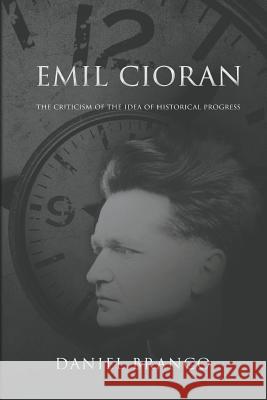 Emil Cioran: The Criticism of the Idea of Historical Progress Daniel Branco Samuel Henriques de Araujo  9780648499626 Manticore Press