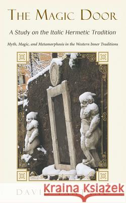 The Magic Door - A Study on the Italic Hermetic Tradition: Myth, Magic, and Metamorphosis in the Western Inner Traditions David Pantano, Josef Stefanka 9780648499640 Manticore Press