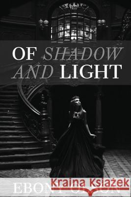 Of Shadow and Light Ebony Olson 9780648500032 Ebony Olson